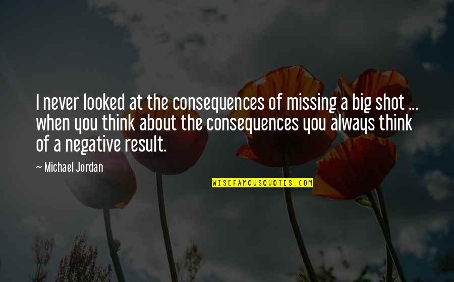 Haspel Dead Quotes By Michael Jordan: I never looked at the consequences of missing Haspel Dead Quotes By Michael Jordan: I never looked at the consequences of missing