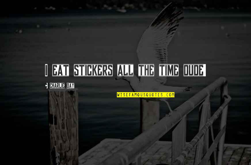 Hasperat Quotes By Charlie Day: I eat stickers all the time dude! Hasperat Quotes By Charlie Day: I eat stickers all the time dude!