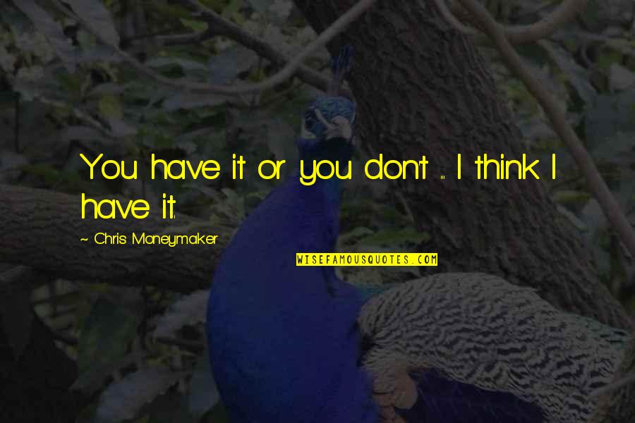 Hasperat Quotes By Chris Moneymaker: You have it or you don't ... I Hasperat Quotes By Chris Moneymaker: You have it or you don't ... I