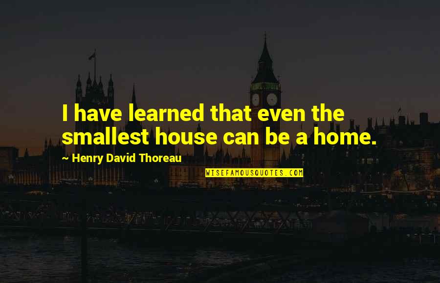 Hasperat Quotes By Henry David Thoreau: I have learned that even the smallest house