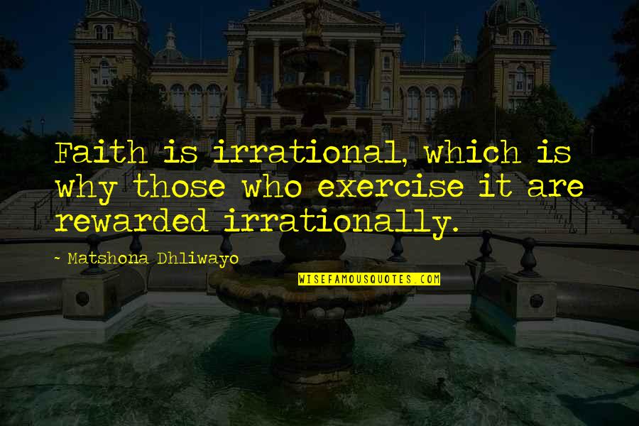 Hasputi Quotes By Matshona Dhliwayo: Faith is irrational, which is why those who
