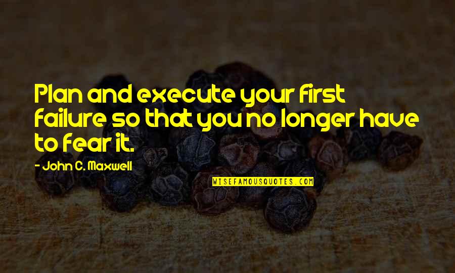 Hasrat Quotes By John C. Maxwell: Plan and execute your first failure so that