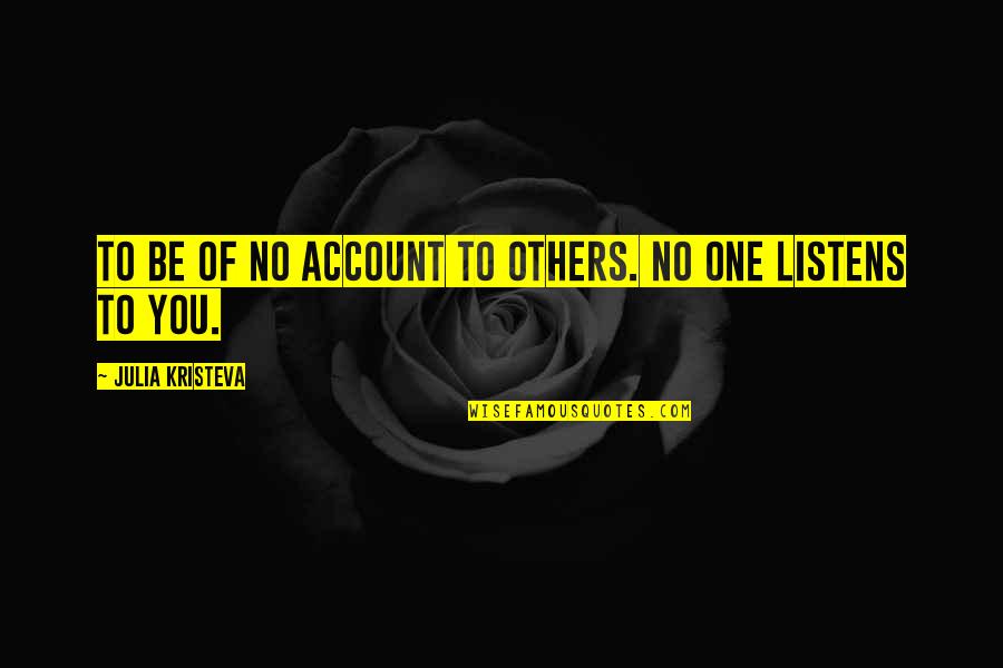 Hasret Ne Quotes By Julia Kristeva: To be of no account to others. No Hasret Ne Quotes By Julia Kristeva: To be of no account to others. No