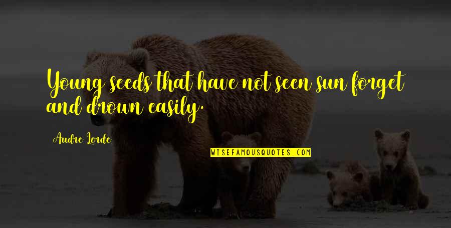 Hasretin Quotes By Audre Lorde: Young seeds that have not seen sun forget