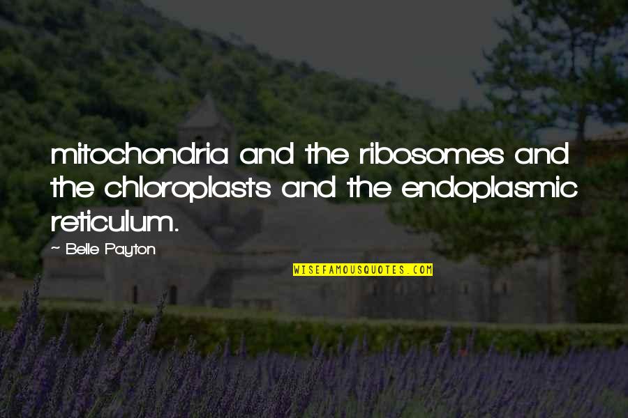 Hasretin Quotes By Belle Payton: mitochondria and the ribosomes and the chloroplasts and