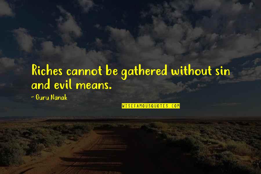 Hasretin Quotes By Guru Nanak: Riches cannot be gathered without sin and evil