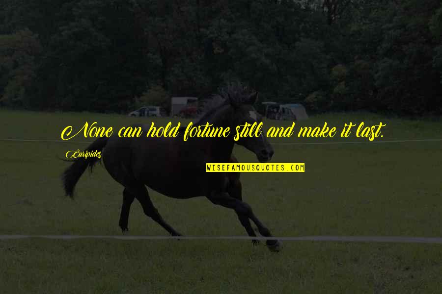 Hasrul Ealmi Quotes By Euripides: None can hold fortune still and make it Hasrul Ealmi Quotes By Euripides: None can hold fortune still and make it