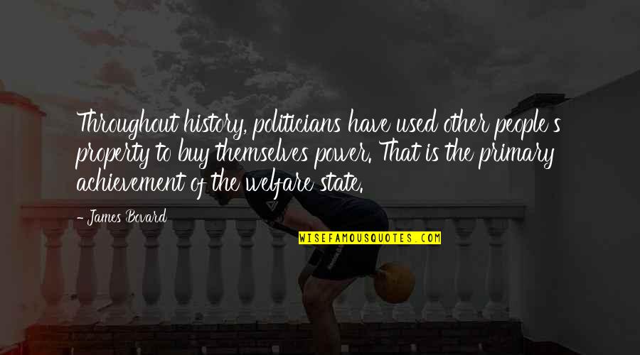 Hasrul Ealmi Quotes By James Bovard: Throughout history, politicians have used other people's property Hasrul Ealmi Quotes By James Bovard: Throughout history, politicians have used other people's property