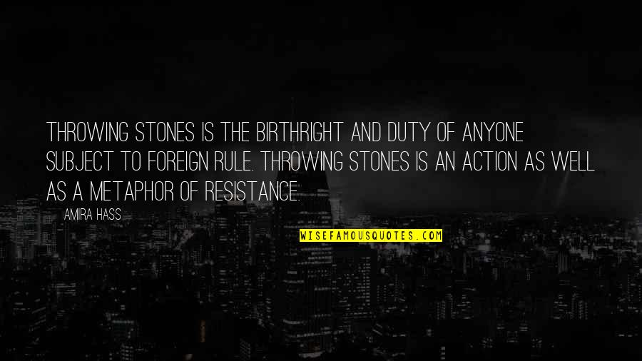 Hass Quotes By Amira Hass: Throwing stones is the birthright and duty of