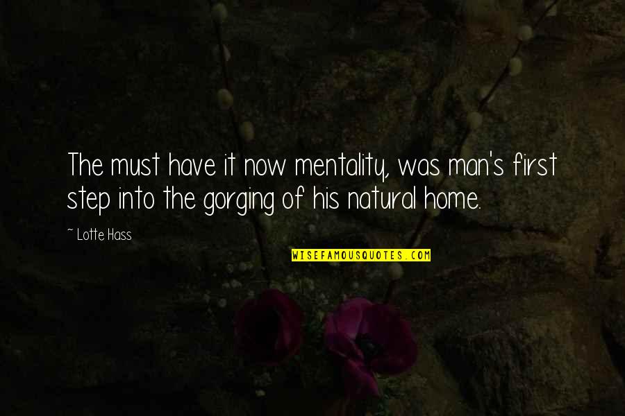 Hass Quotes By Lotte Hass: The must have it now mentality, was man's