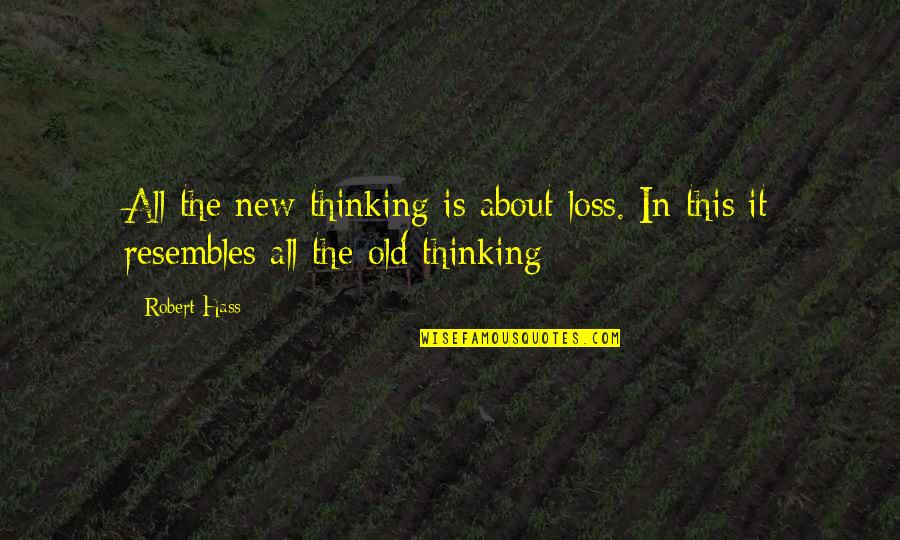 Hass Quotes By Robert Hass: All the new thinking is about loss. In