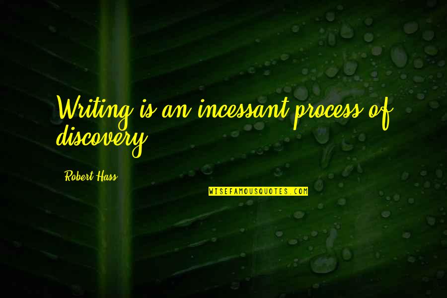 Hass Quotes By Robert Hass: Writing is an incessant process of discovery.