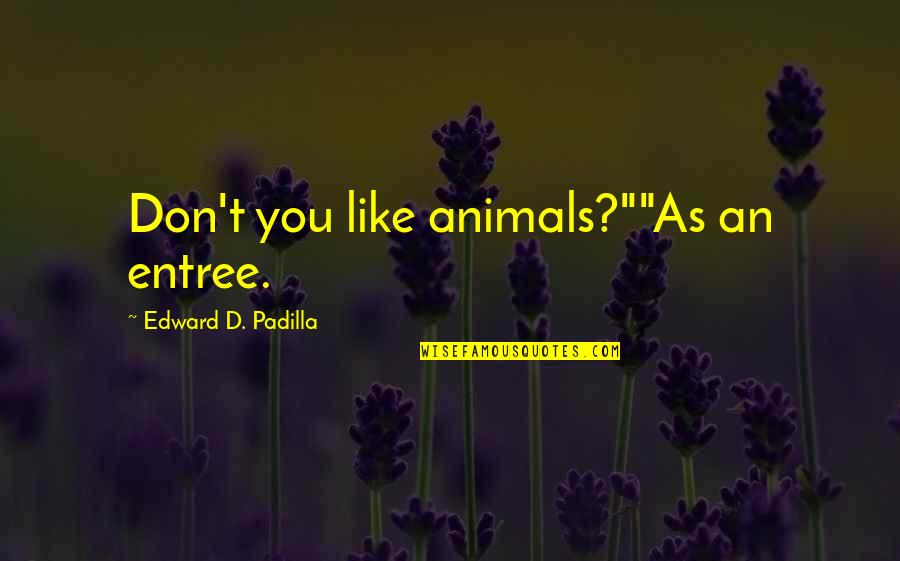 Hassaine Ft Quotes By Edward D. Padilla: Don't you like animals?""As an entree.
