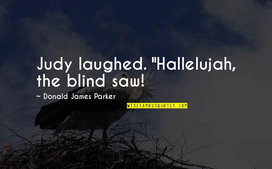 Hassaki Quotes By Donald James Parker: Judy laughed. "Hallelujah, the blind saw! Hassaki Quotes By Donald James Parker: Judy laughed. "Hallelujah, the blind saw!