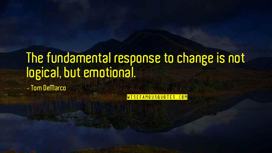 Hassall Henle Quotes By Tom DeMarco: The fundamental response to change is not logical,