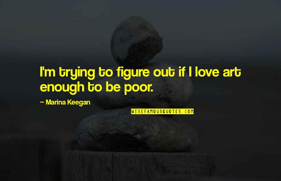 Hassam Comediante Quotes By Marina Keegan: I'm trying to figure out if I love Hassam Comediante Quotes By Marina Keegan: I'm trying to figure out if I love