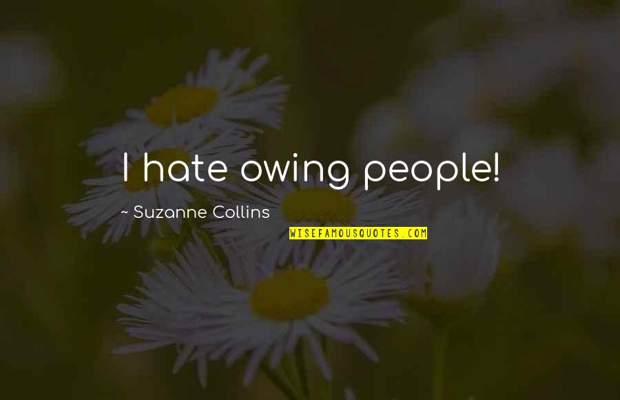 Hassamal Pailles Quotes By Suzanne Collins: I hate owing people! Hassamal Pailles Quotes By Suzanne Collins: I hate owing people!