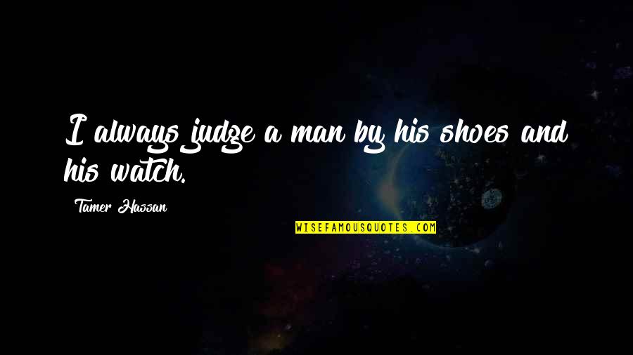 Hassan 2 Quotes By Tamer Hassan: I always judge a man by his shoes