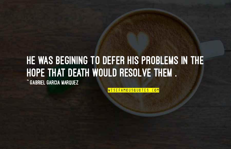 Hassan Al Sabbah Quotes By Gabriel Garcia Marquez: He was begining to defer his problems in Hassan Al Sabbah Quotes By Gabriel Garcia Marquez: He was begining to defer his problems in