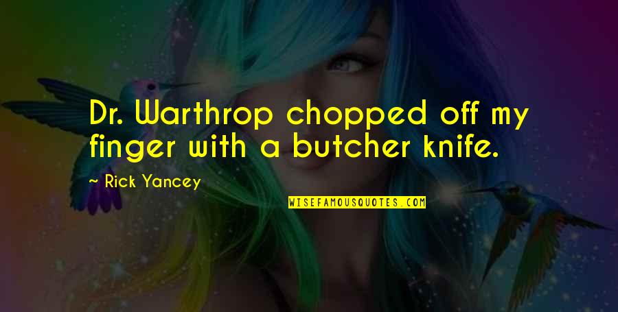 Hassan Al Sabbah Quotes By Rick Yancey: Dr. Warthrop chopped off my finger with a Hassan Al Sabbah Quotes By Rick Yancey: Dr. Warthrop chopped off my finger with a