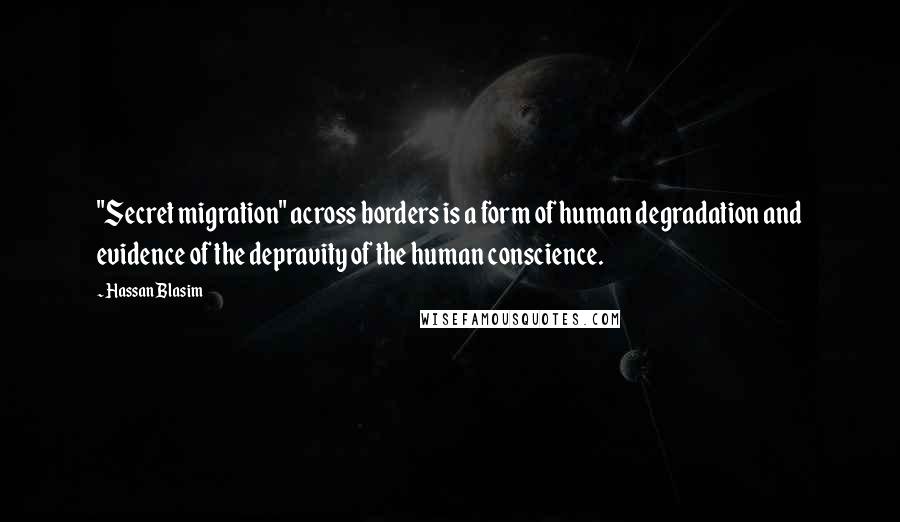 Hassan Blasim quotes: "Secret migration" across borders is a form of human degradation and evidence of the depravity of the human conscience.