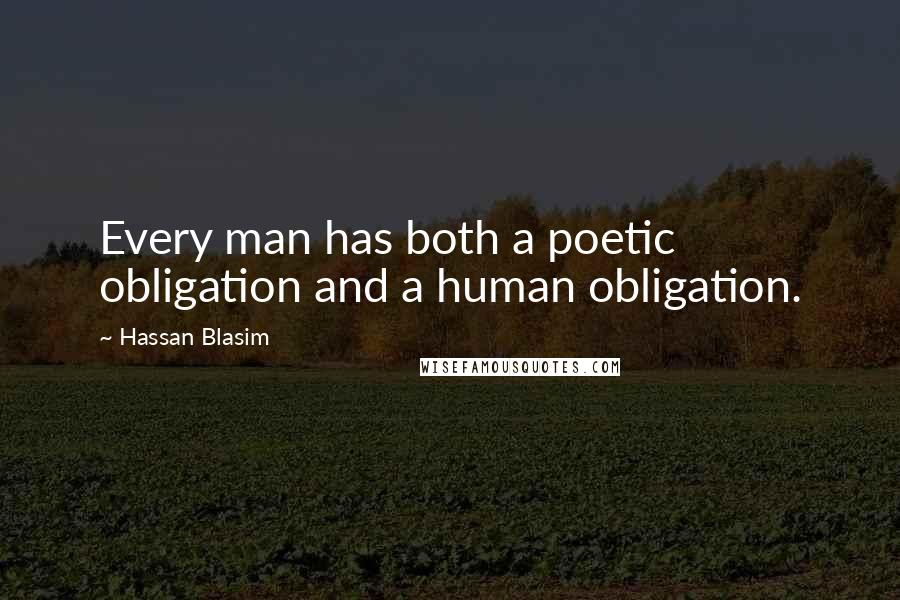 Hassan Blasim quotes: Every man has both a poetic obligation and a human obligation.