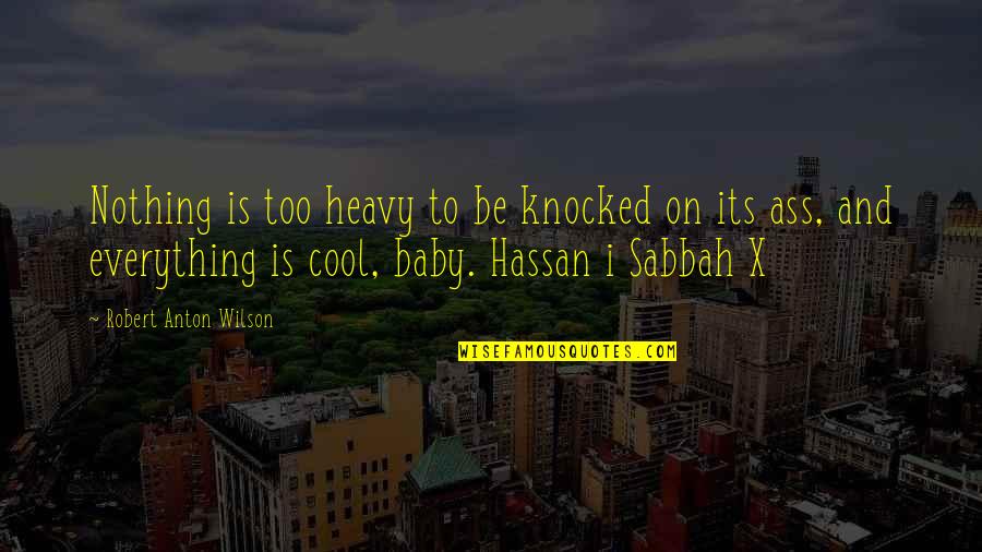 Hassan I Sabbah Quotes By Robert Anton Wilson: Nothing is too heavy to be knocked on