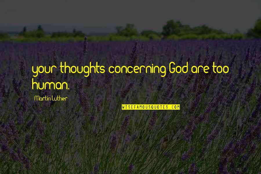 Hassan Ibn Thabit Quotes By Martin Luther: your thoughts concerning God are too human.