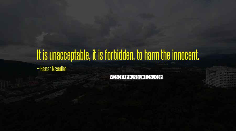 Hassan Nasrallah quotes: It is unacceptable, it is forbidden, to harm the innocent.