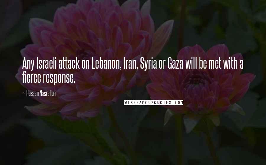 Hassan Nasrallah quotes: Any Israeli attack on Lebanon, Iran, Syria or Gaza will be met with a fierce response.