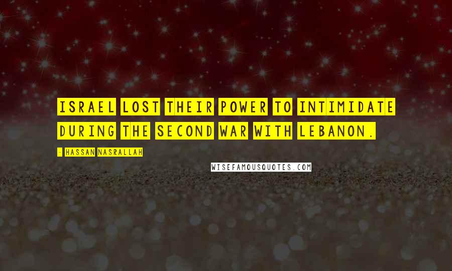 Hassan Nasrallah quotes: Israel lost their power to intimidate during the second war with Lebanon.