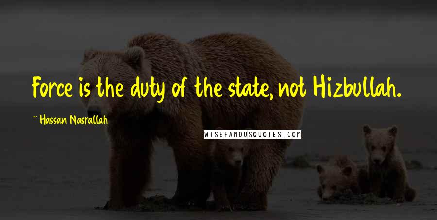 Hassan Nasrallah quotes: Force is the duty of the state, not Hizbullah.