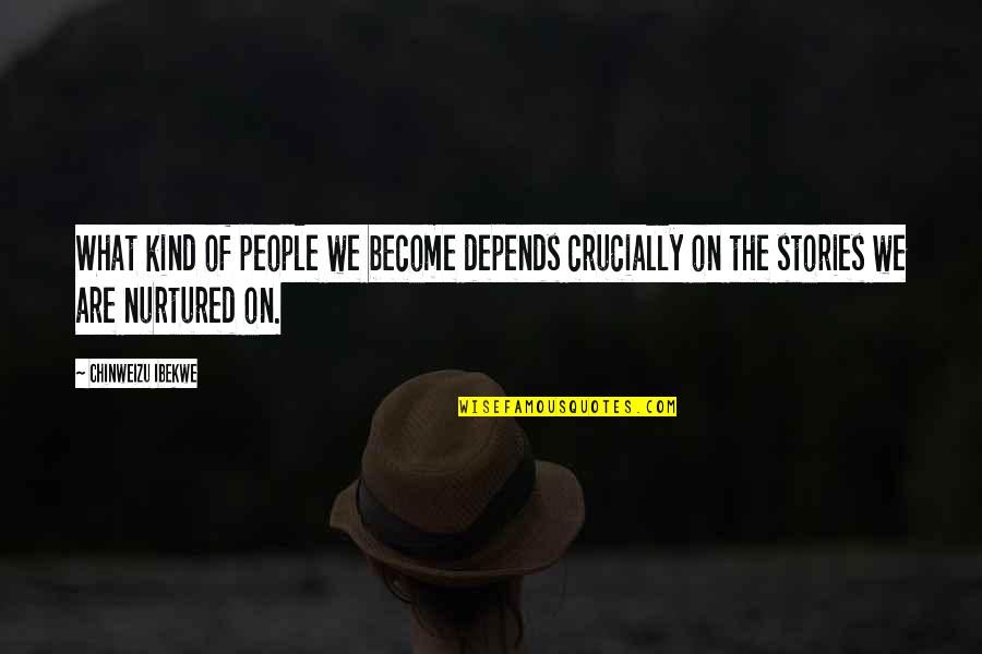 Hassan Nisar Quotes By Chinweizu Ibekwe: What kind of people we become depends crucially Hassan Nisar Quotes By Chinweizu Ibekwe: What kind of people we become depends crucially