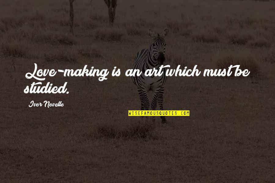 Hassan Nisar Quotes By Ivor Novello: Love-making is an art which must be studied. Hassan Nisar Quotes By Ivor Novello: Love-making is an art which must be studied.