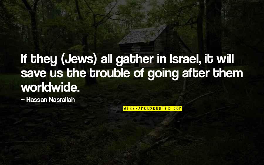 Hassan Quotes By Hassan Nasrallah: If they (Jews) all gather in Israel, it