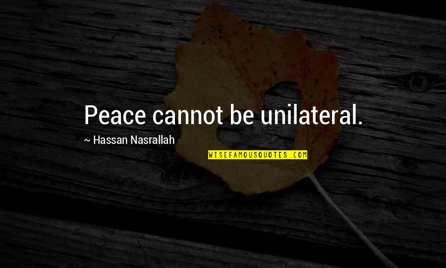 Hassan Quotes By Hassan Nasrallah: Peace cannot be unilateral.