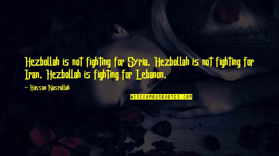 Hassan Quotes By Hassan Nasrallah: Hezbollah is not fighting for Syria. Hezbollah is