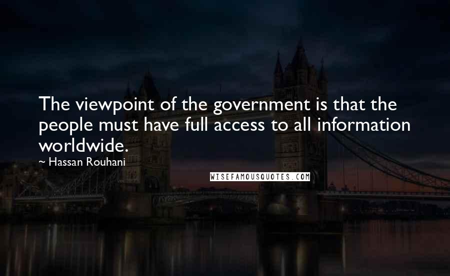 Hassan Rouhani quotes: The viewpoint of the government is that the people must have full access to all information worldwide.