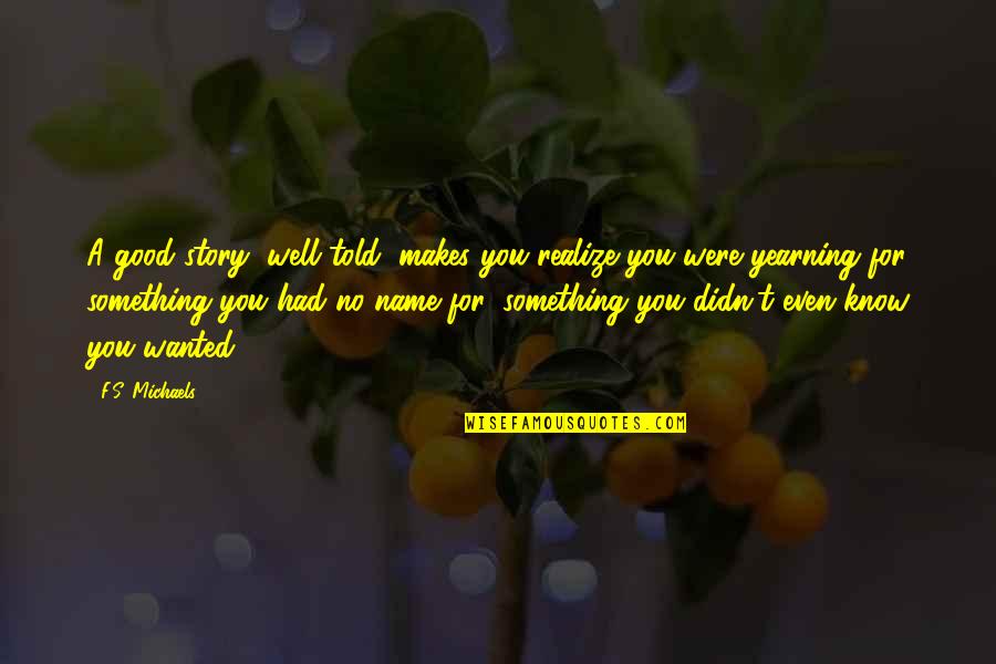 Hassanali Vatanparast Quotes By F.S. Michaels: A good story, well told, makes you realize Hassanali Vatanparast Quotes By F.S. Michaels: A good story, well told, makes you realize