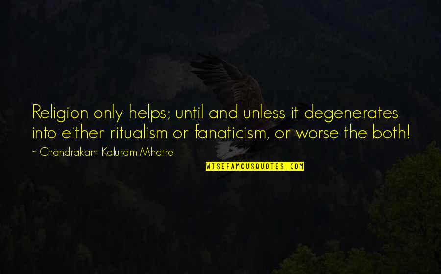 Hassanali17193 Quotes By Chandrakant Kaluram Mhatre: Religion only helps; until and unless it degenerates Hassanali17193 Quotes By Chandrakant Kaluram Mhatre: Religion only helps; until and unless it degenerates