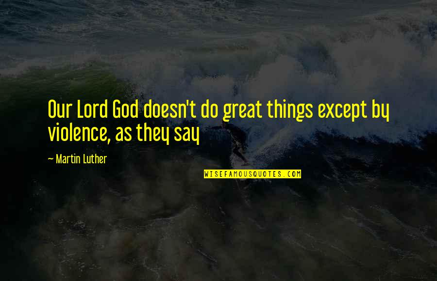 Hassane Band Quotes By Martin Luther: Our Lord God doesn't do great things except