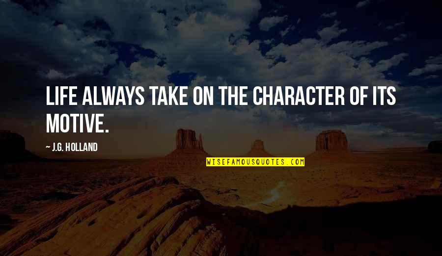 Hassanein Law Quotes By J.G. Holland: Life always take on the character of its Hassanein Law Quotes By J.G. Holland: Life always take on the character of its