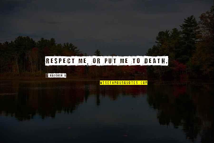 Hassanein Law Quotes By Malcolm X: Respect me, or put me to death. Hassanein Law Quotes By Malcolm X: Respect me, or put me to death.
