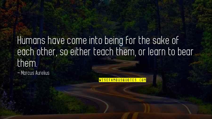 Hassanein Law Quotes By Marcus Aurelius: Humans have come into being for the sake Hassanein Law Quotes By Marcus Aurelius: Humans have come into being for the sake