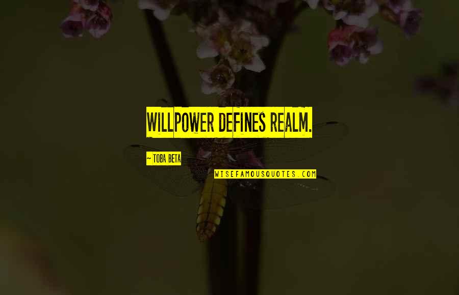 Hassanein Law Quotes By Toba Beta: Willpower defines realm. Hassanein Law Quotes By Toba Beta: Willpower defines realm.