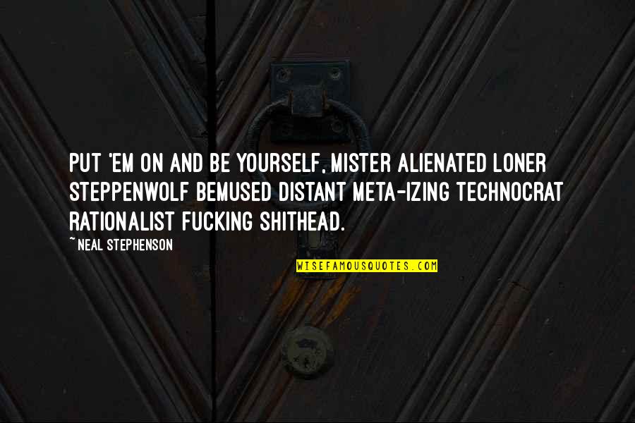 Hassanein Md Quotes By Neal Stephenson: Put 'em on and be yourself, mister alienated