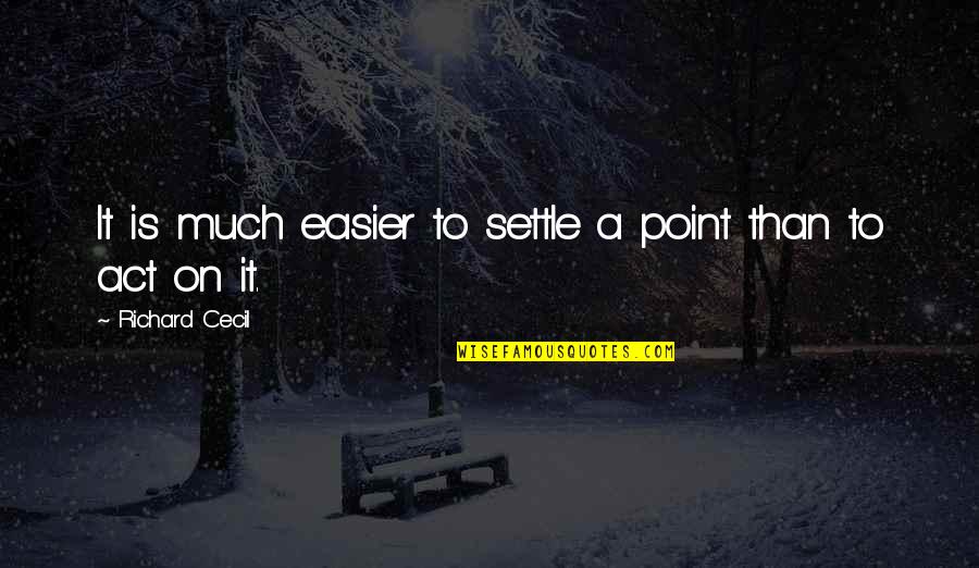 Hassanesco Quotes By Richard Cecil: It is much easier to settle a point