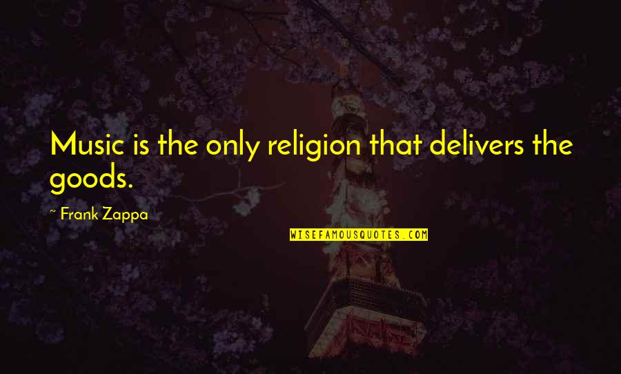 Hassani Gravett Quotes By Frank Zappa: Music is the only religion that delivers the Hassani Gravett Quotes By Frank Zappa: Music is the only religion that delivers the