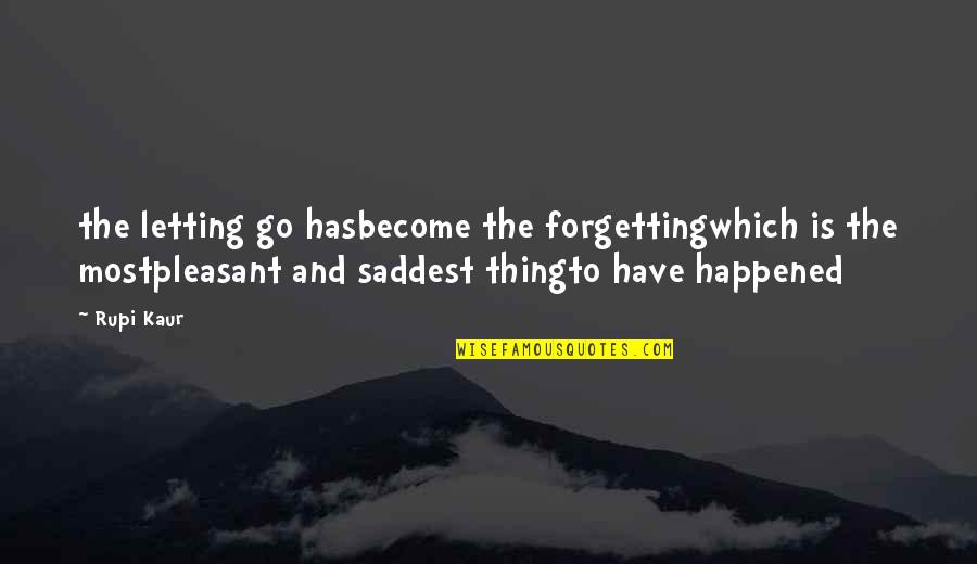 Hassani Gravett Quotes By Rupi Kaur: the letting go hasbecome the forgettingwhich is the