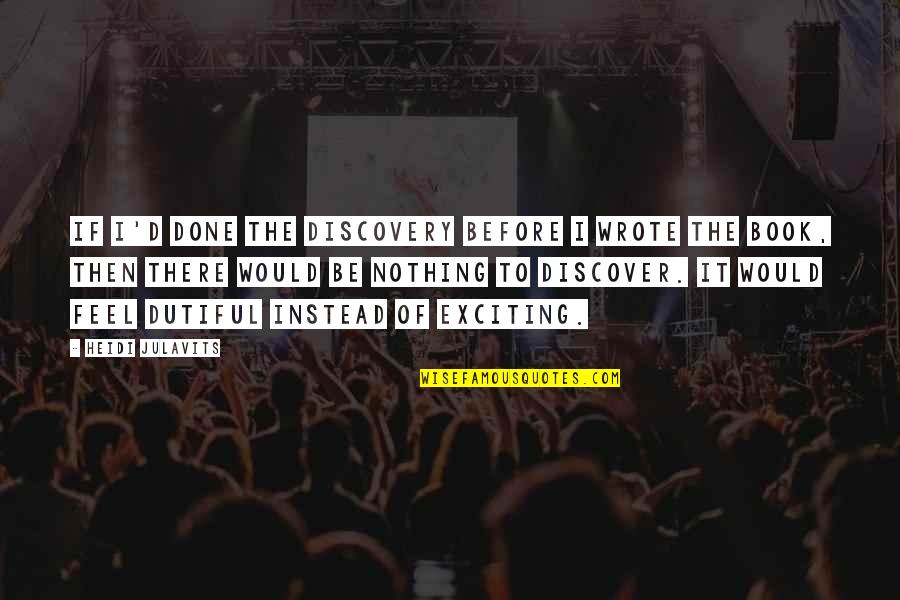Hassanin Quotes By Heidi Julavits: If I'd done the discovery before I wrote Hassanin Quotes By Heidi Julavits: If I'd done the discovery before I wrote